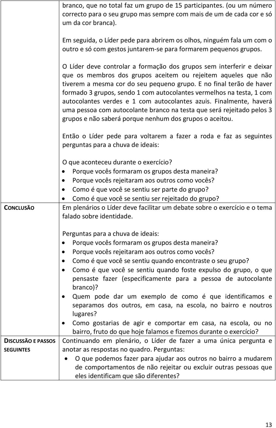 O Líder deve controlar a formação dos grupos sem interferir e deixar que os membros dos grupos aceitem ou rejeitem aqueles que não tiverem a mesma cor do seu pequeno grupo.