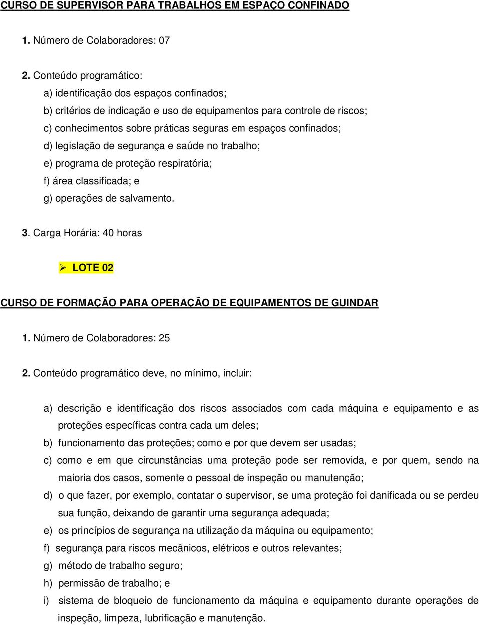 confinados; d) legislação de segurança e saúde no trabalho; e) programa de proteção respiratória; f) área classificada; e g) operações de salvamento. 3.