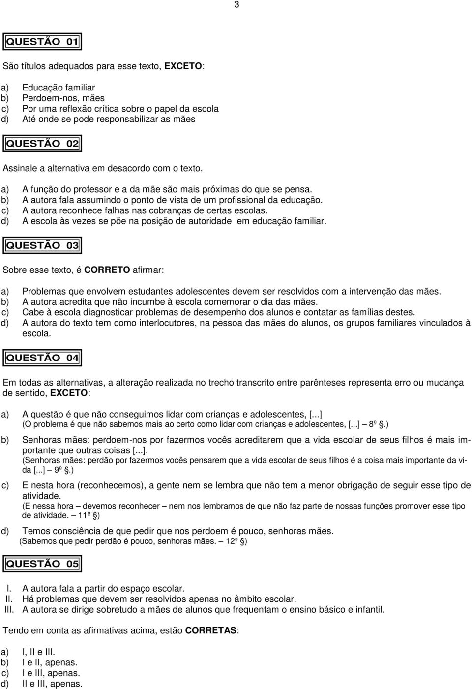 b) A autora fala assumindo o ponto de vista de um profissional da educação. c) A autora reconhece falhas nas cobranças de certas escolas.