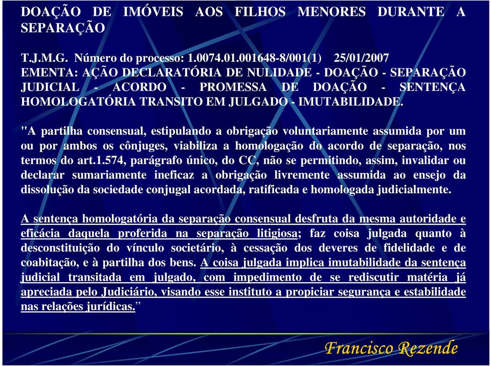 "A partilha consensual, estipulando a obrigação voluntariamente assumida por um ou por ambos os cônjuges, viabiliza a homologação do acordo de separação, nos termos do art.1.