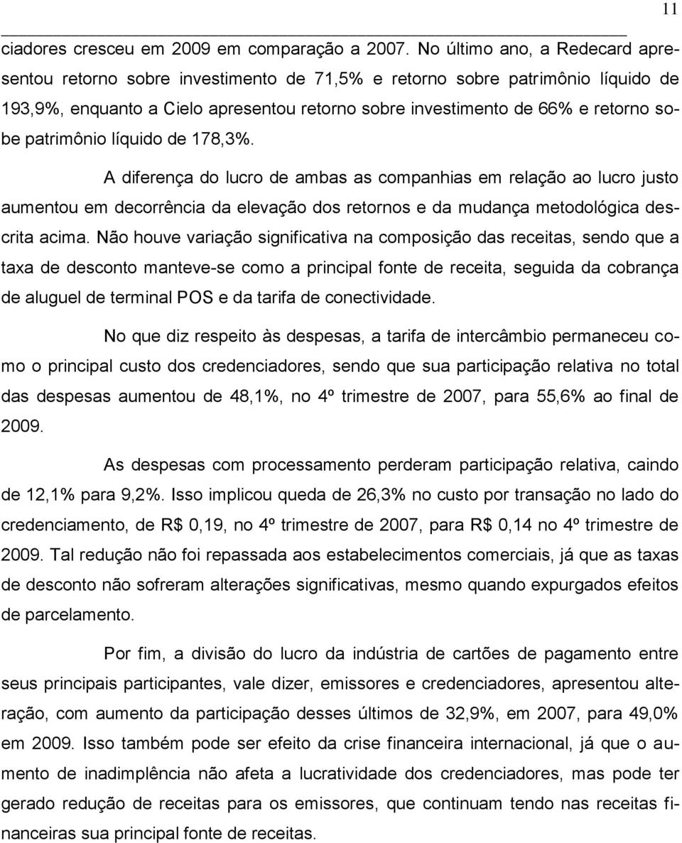 patrimônio líquido de 178,3%. A diferença do lucro de ambas as companhias em relação ao lucro justo aumentou em decorrência da elevação dos retornos e da mudança metodológica descrita acima.