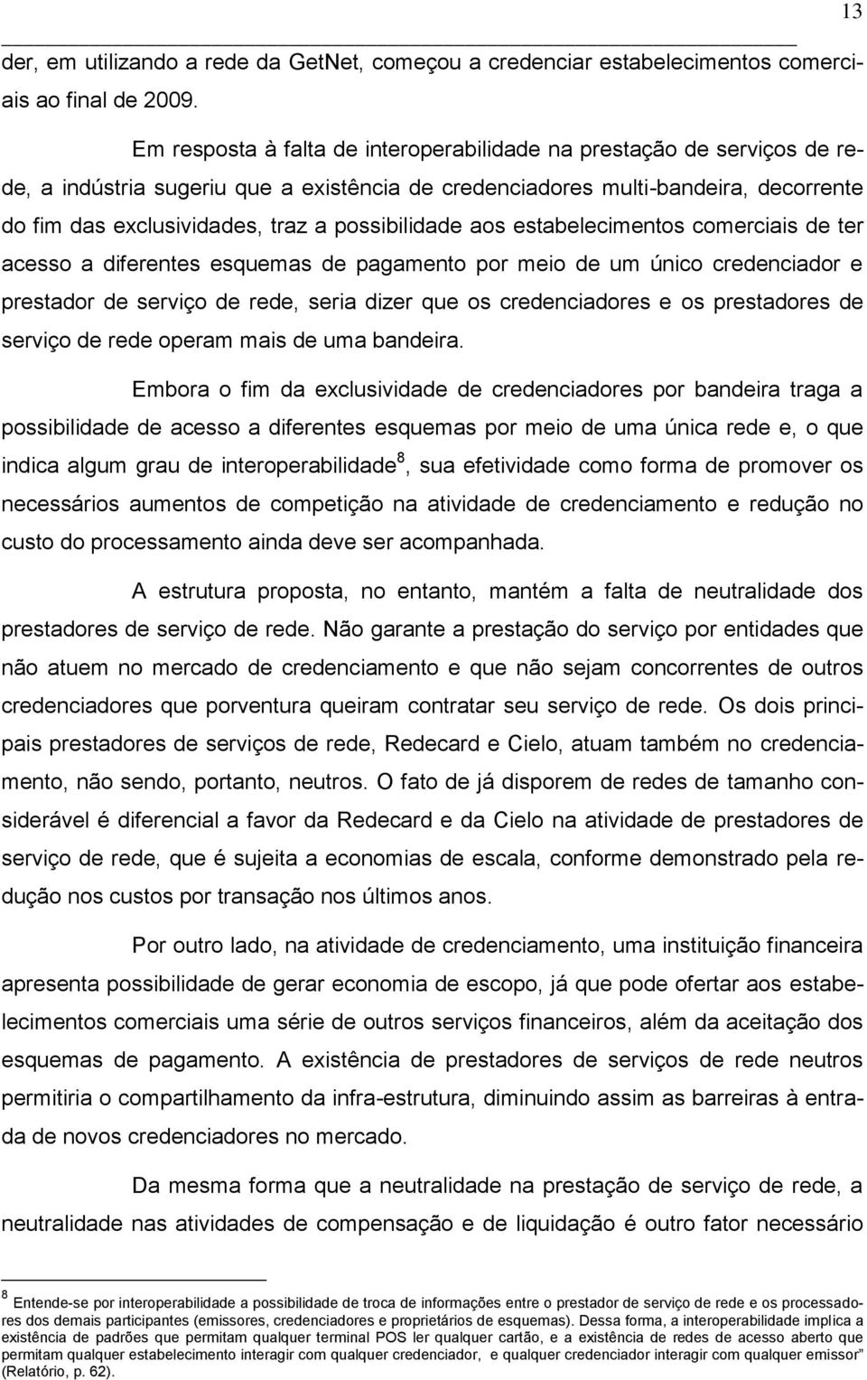 possibilidade aos estabelecimentos comerciais de ter acesso a diferentes esquemas de pagamento por meio de um único credenciador e prestador de serviço de rede, seria dizer que os credenciadores e os