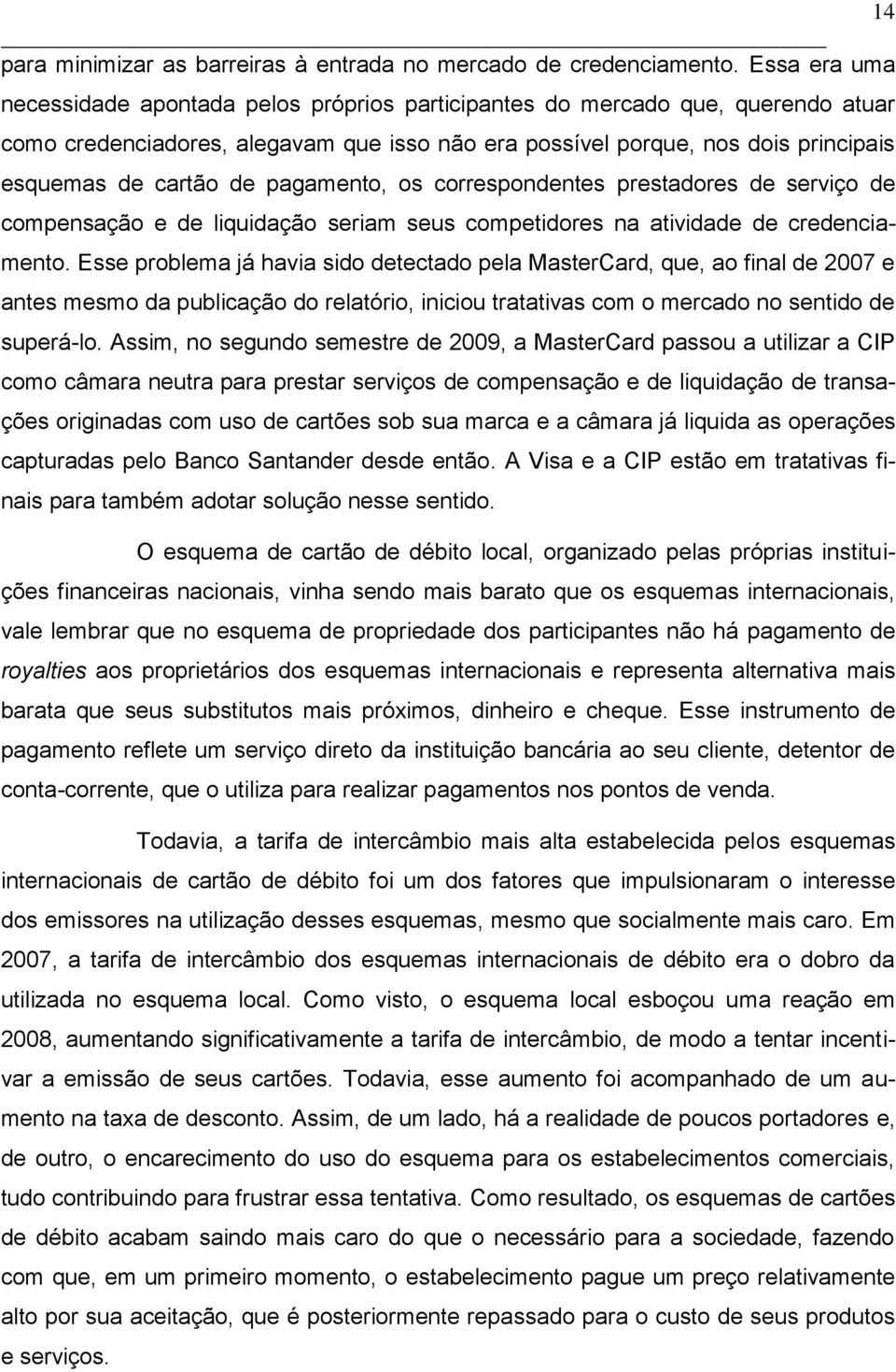 pagamento, os correspondentes prestadores de serviço de compensação e de liquidação seriam seus competidores na atividade de credenciamento.