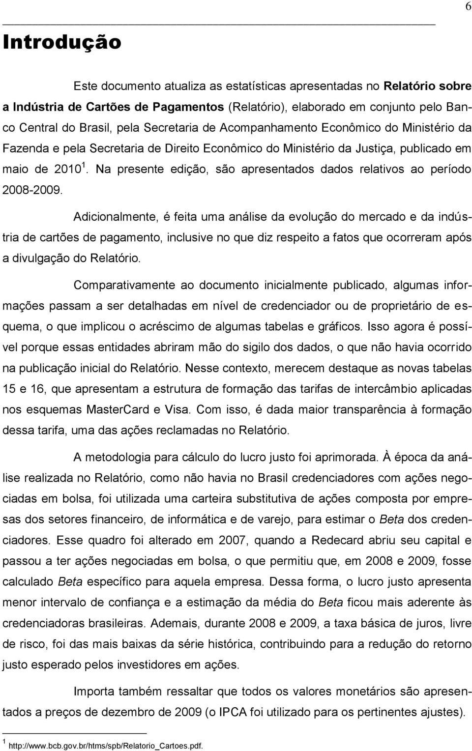 Na presente edição, são apresentados dados relativos ao período 2008-2009.