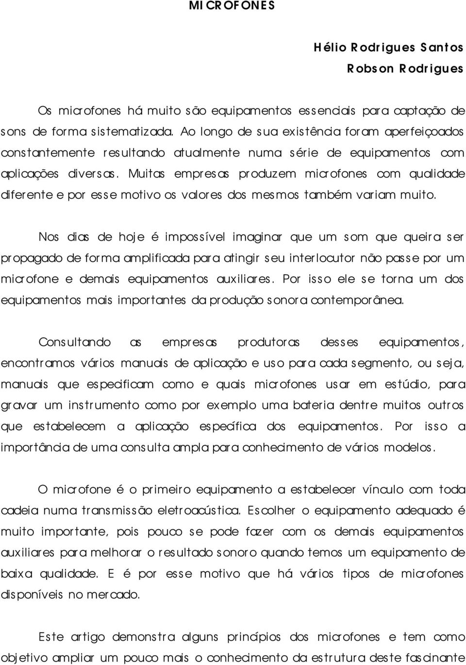 Muitas empresas produzem microfones com qualidade diferente e por esse motivo os valores dos mesmos também variam muito.