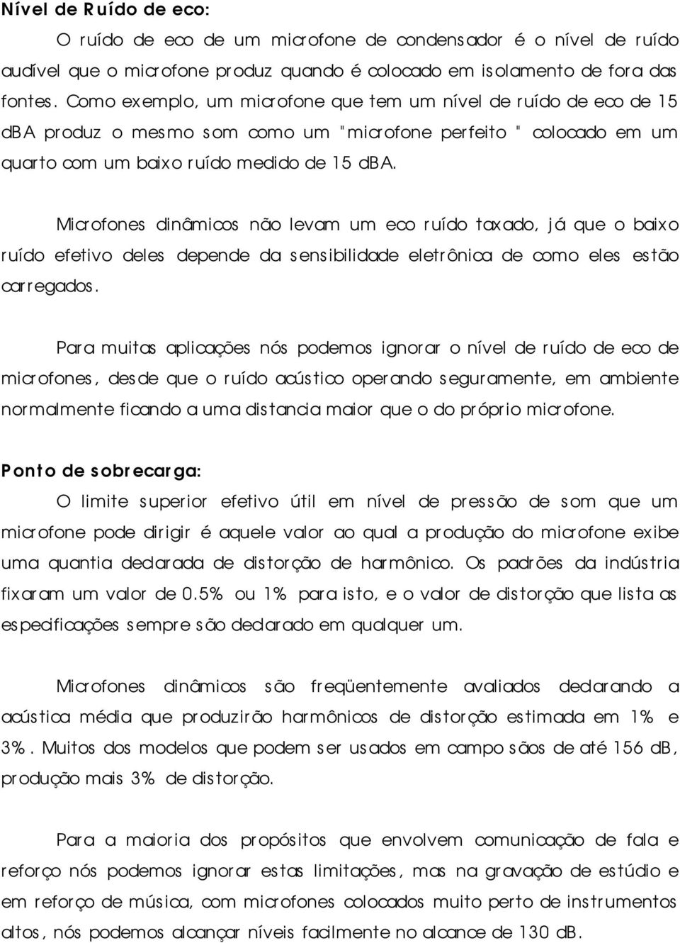 Microfones dinâmicos não levam um eco r uído taxado, já que o baixo ruído efetivo deles depende da s ens ibilidade eletr ônica de como eles estão carregados.