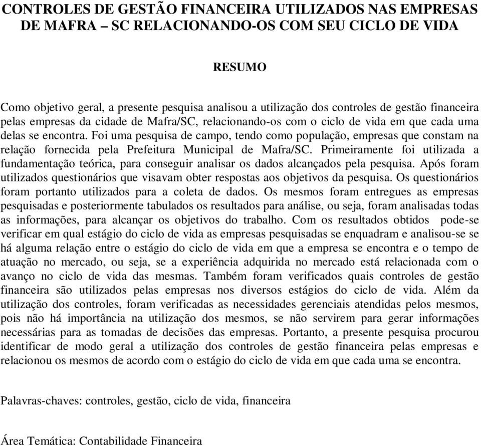 Foi uma pesquisa de campo, tendo como população, empresas que constam na relação fornecida pela Prefeitura Municipal de Mafra/SC.