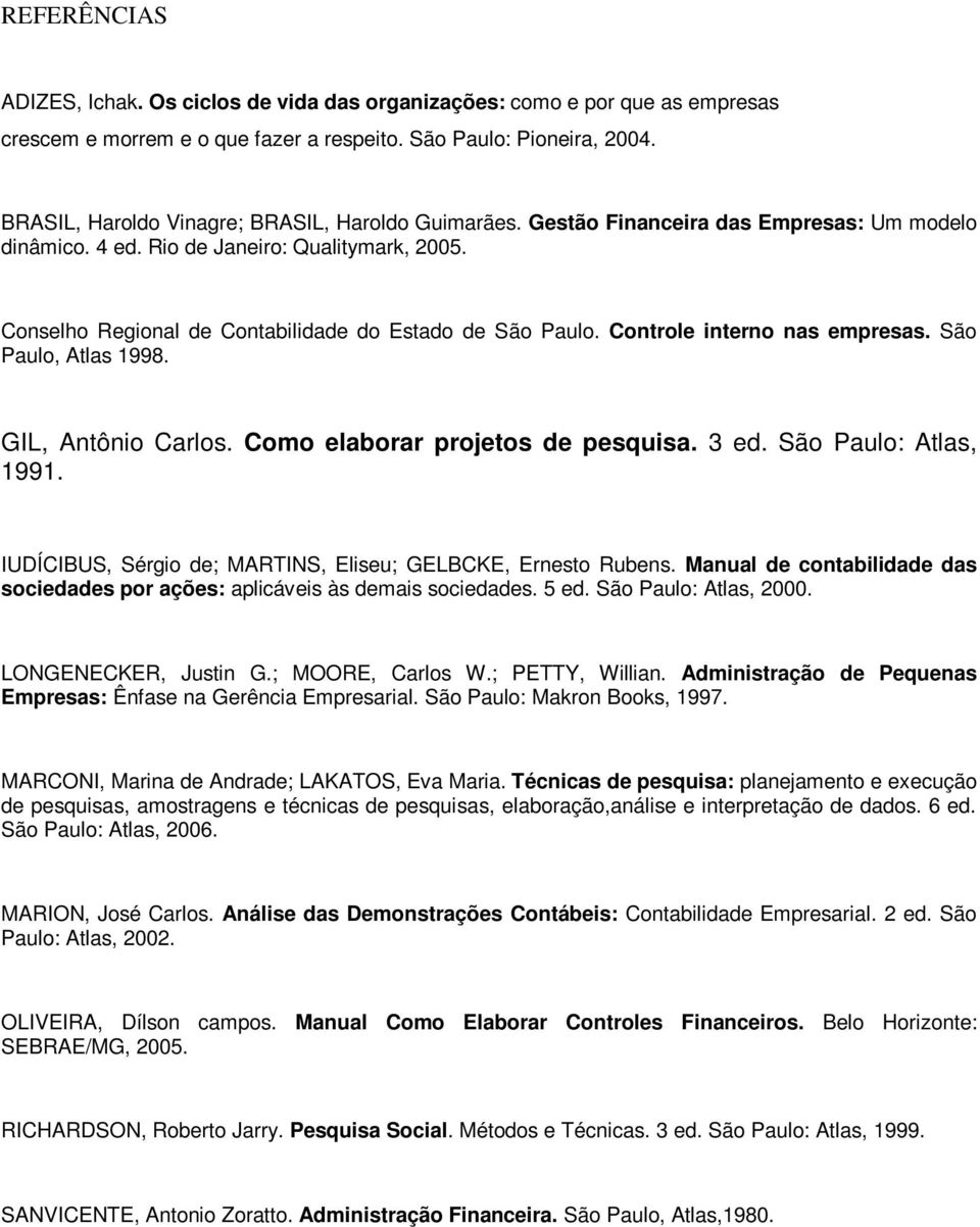 Conselho Regional de Contabilidade do Estado de São Paulo. Controle interno nas empresas. São Paulo, Atlas 1998. GIL, Antônio Carlos. Como elaborar projetos de pesquisa. 3 ed. São Paulo: Atlas, 1991.