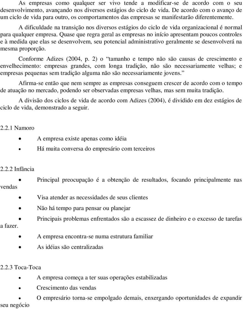 A dificuldade na transição nos diversos estágios do ciclo de vida organizacional é normal para qualquer empresa.