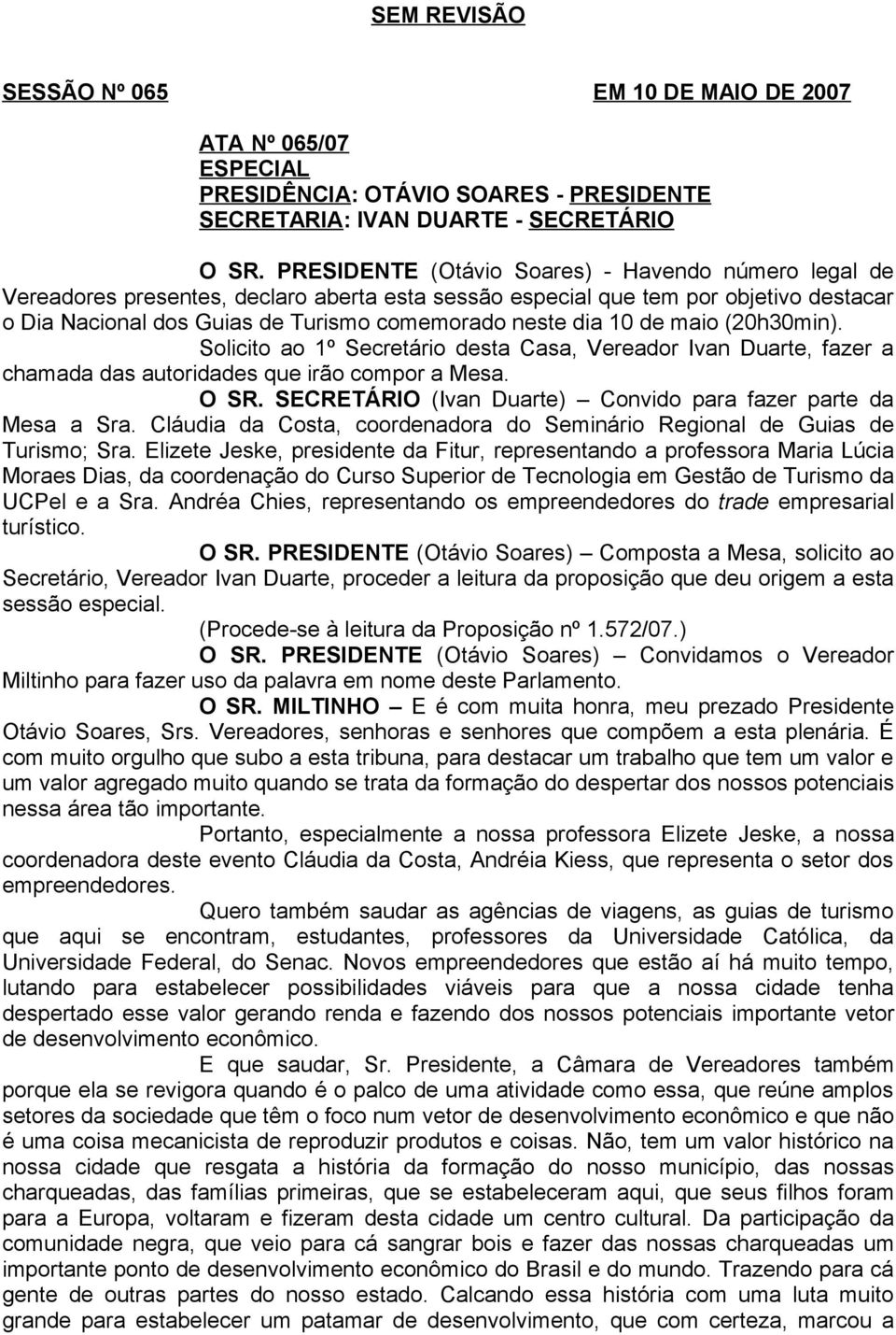 10 de maio (20h30min). Solicito ao 1º Secretário desta Casa, Vereador Ivan Duarte, fazer a chamada das autoridades que irão compor a Mesa. O SR.