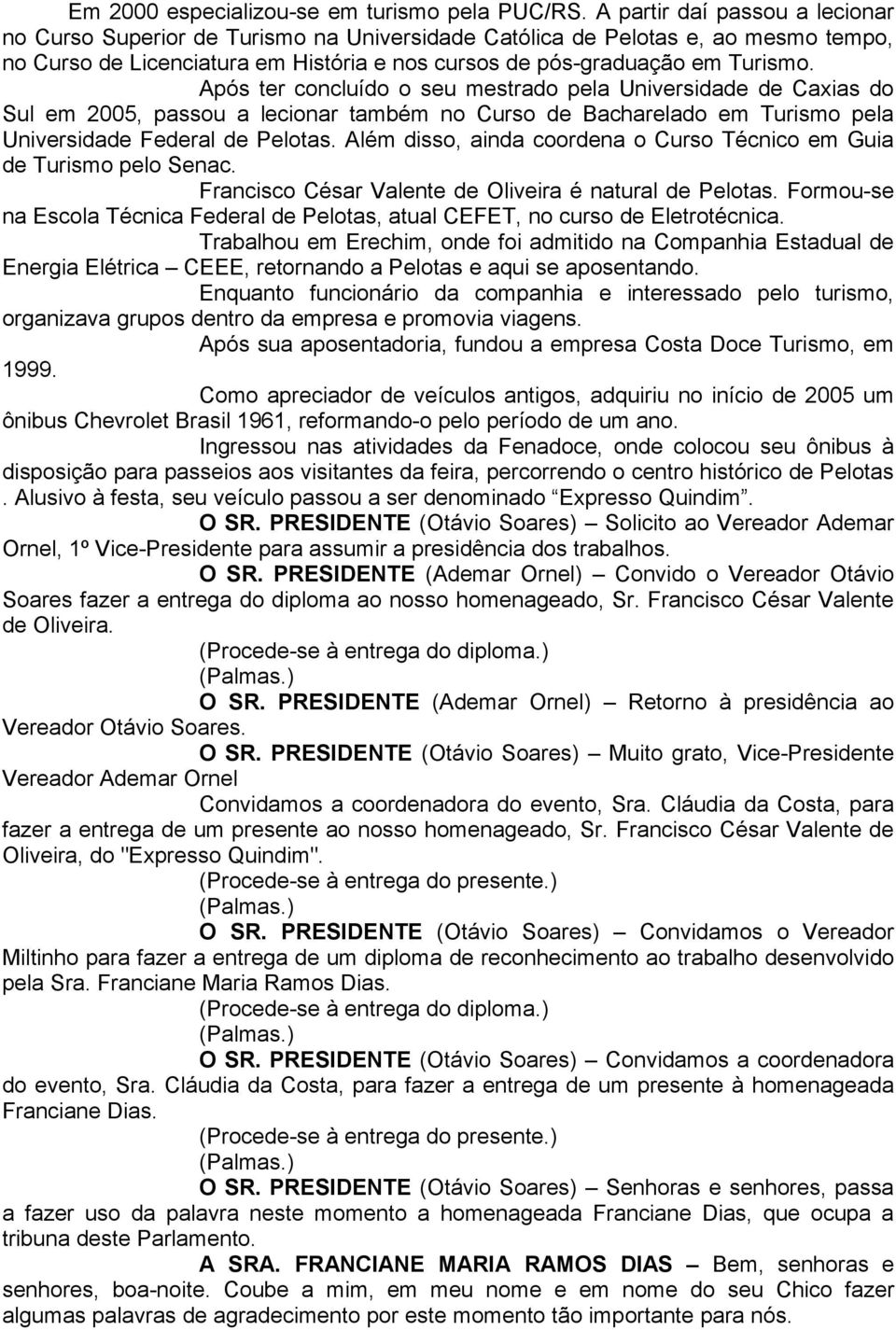 Após ter concluído o seu mestrado pela Universidade de Caxias do Sul em 2005, passou a lecionar também no Curso de Bacharelado em Turismo pela Universidade Federal de Pelotas.