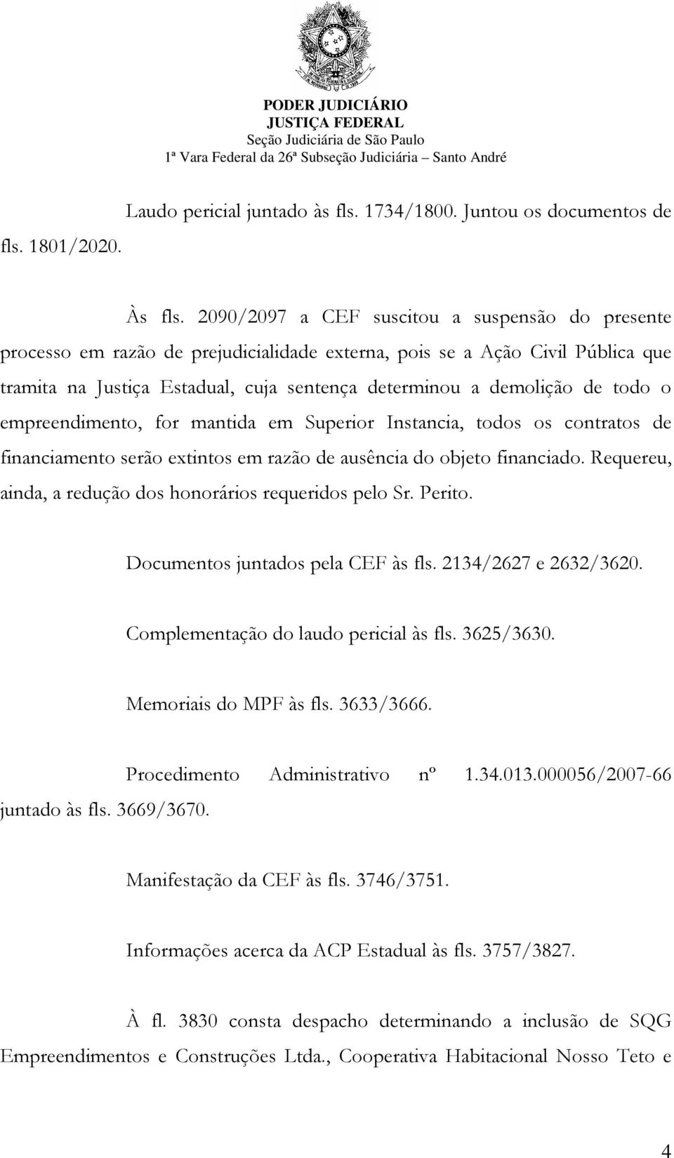 todo o empreendimento, for mantida em Superior Instancia, todos os contratos de financiamento serão extintos em razão de ausência do objeto financiado.