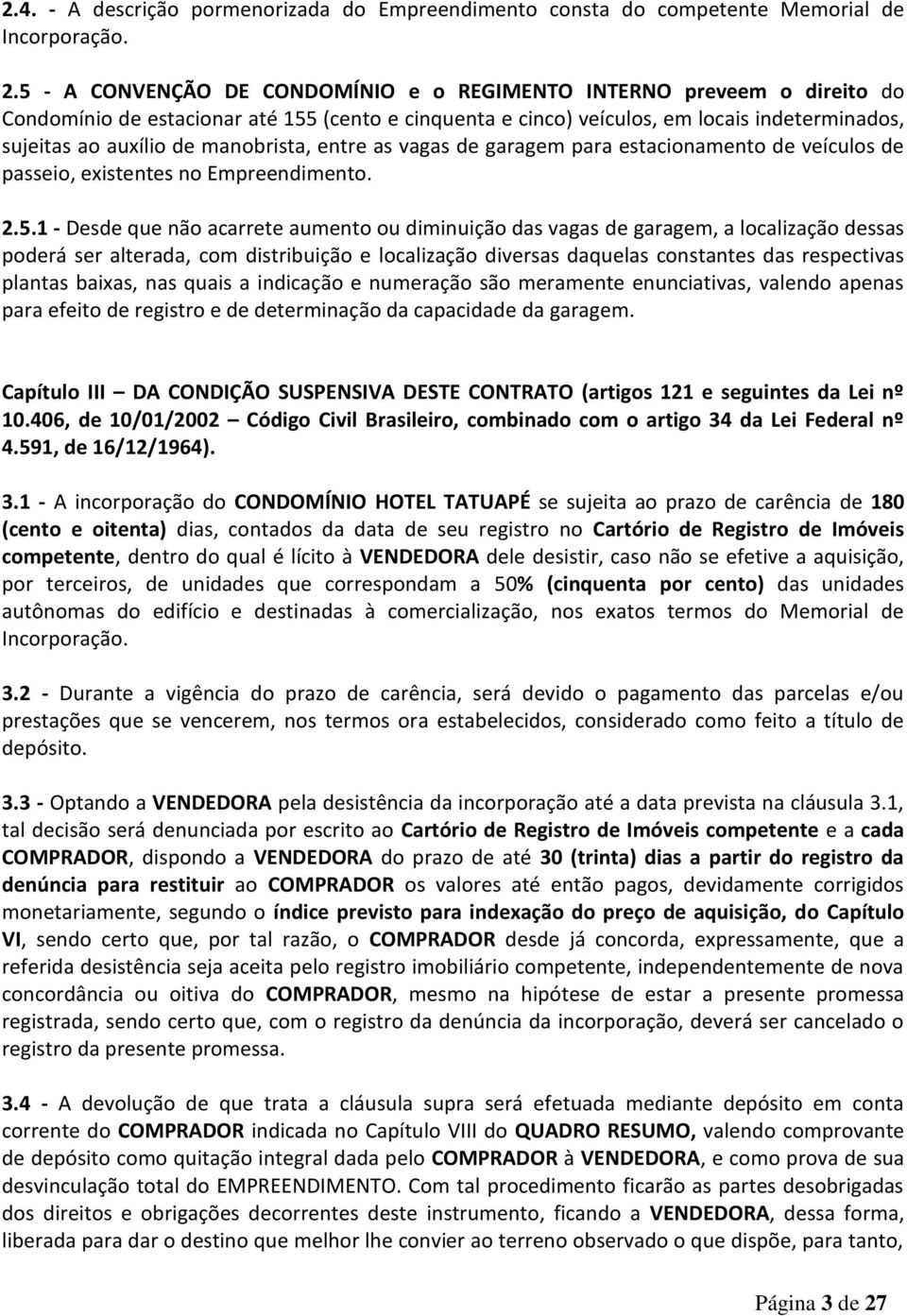 manobrista, entre as vagas de garagem para estacionamento de veículos de passeio, existentes no Empreendimento. 2.5.