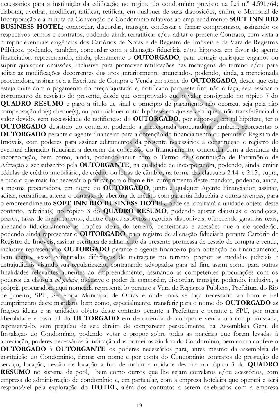 INN RIO BUSINESS HOTEL; concordar, discordar, transigir, confessar e firmar compromisso, assinando os respectivos termos e contratos, podendo ainda rerratificar e/ou aditar o presente Contrato, com