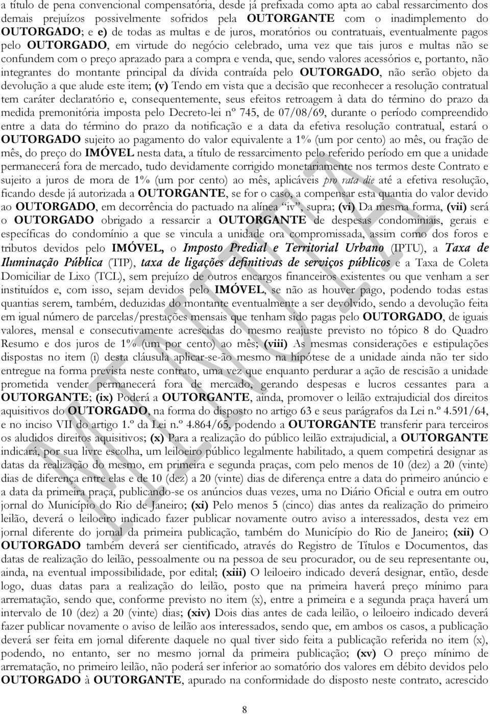 a compra e venda, que, sendo valores acessórios e, portanto, não integrantes do montante principal da dívida contraída pelo OUTORGADO, não serão objeto da devolução a que alude este item; (v) Tendo