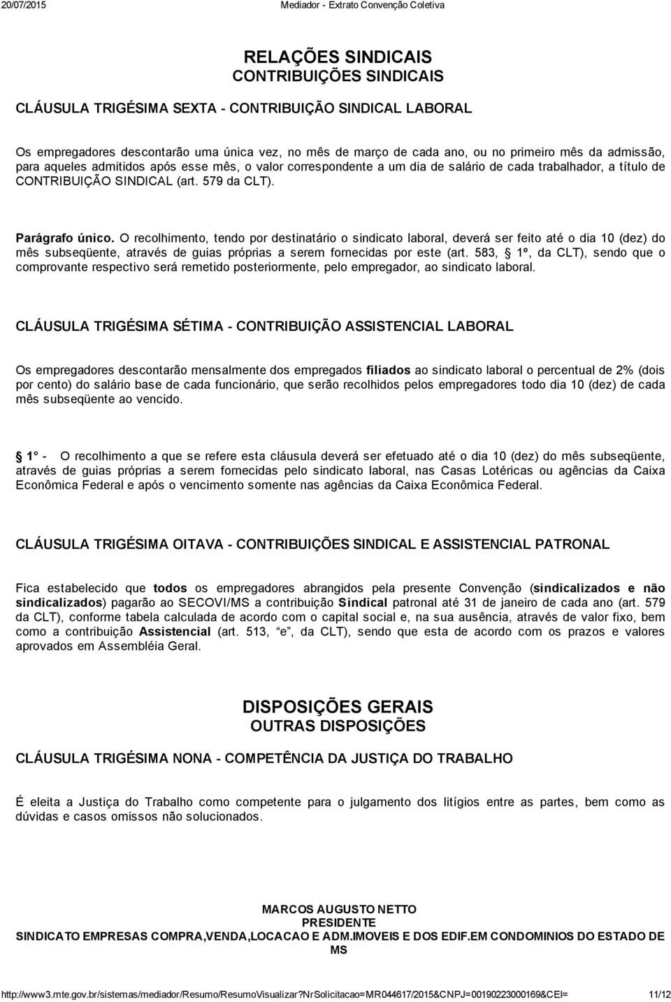 O recolhimento, tendo por destinatário o sindicato laboral, deverá ser feito até o dia 10 (dez) do mês subseqüente, através de guias próprias a serem fornecidas por este (art.