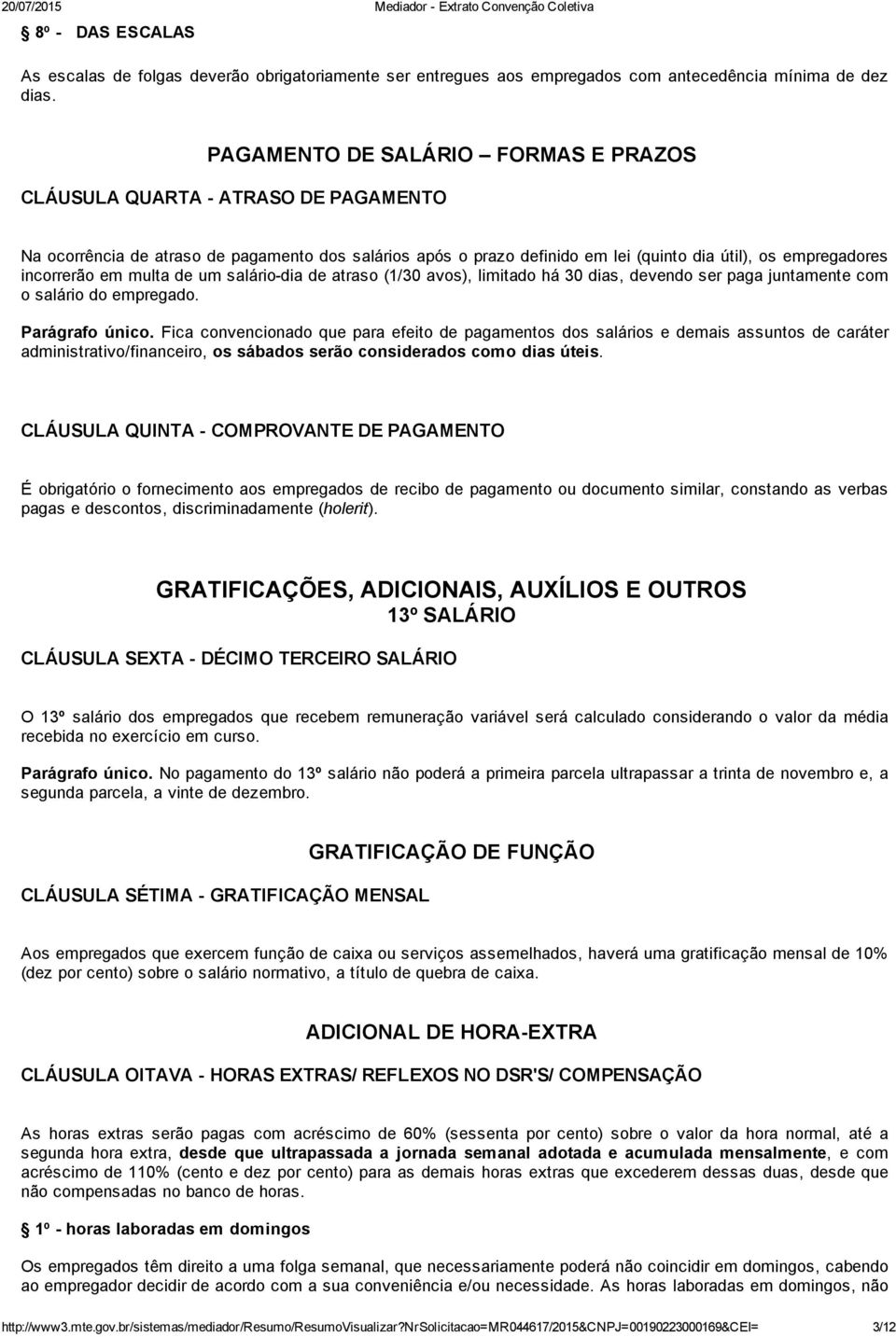 em multa de um salário dia de atraso (1/30 avos), limitado há 30 dias, devendo ser paga juntamente com o salário do empregado. Parágrafo único.