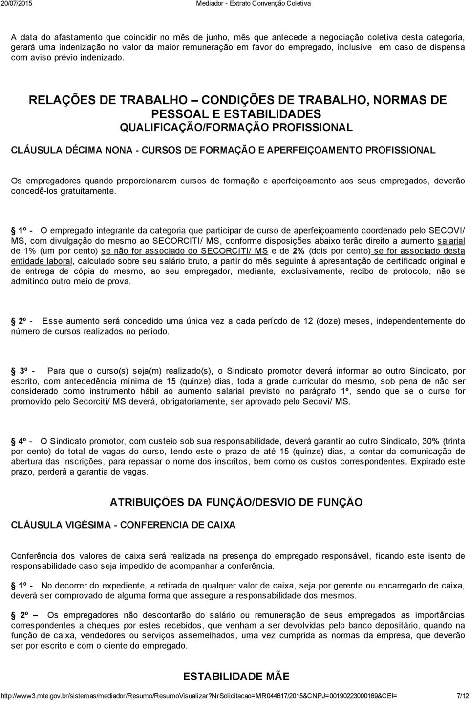 RELAÇÕES DE TRABALHO CONDIÇÕES DE TRABALHO, NORMAS DE PESSOAL E ESTABILIDADES QUALIFICAÇÃO/FORMAÇÃO PROFISSIONAL CLÁUSULA DÉCIMA NONA CURSOS DE FORMAÇÃO E APERFEIÇOAMENTO PROFISSIONAL Os empregadores