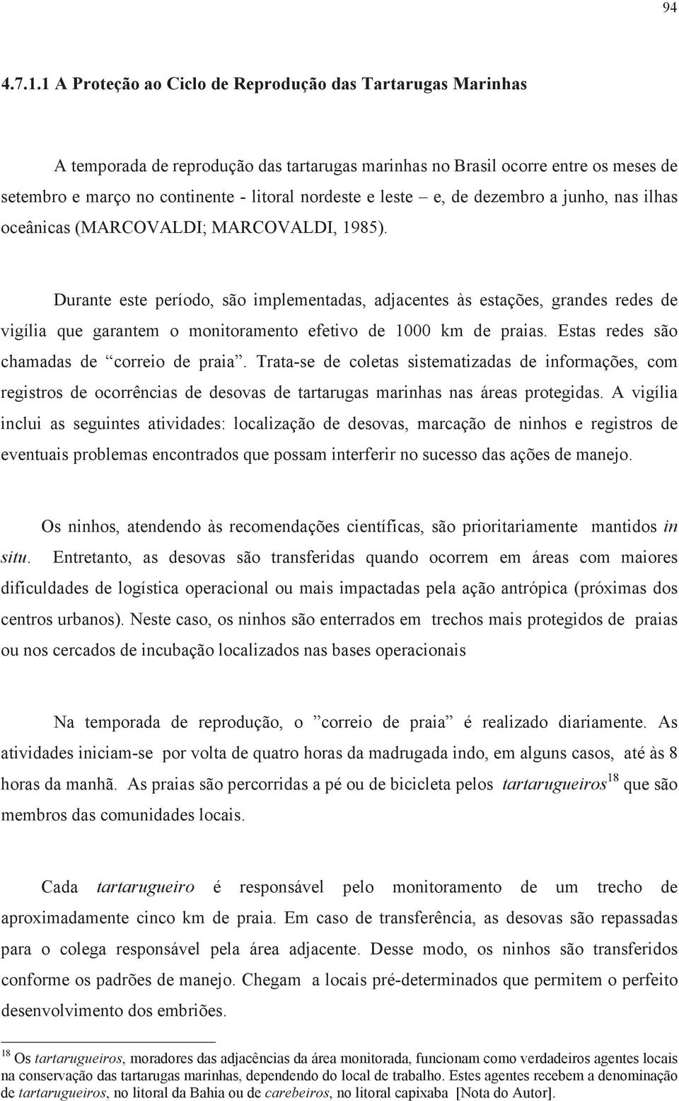 leste e, de dezembro a junho, nas ilhas oceânicas (MARCOVALDI; MARCOVALDI, 1985).