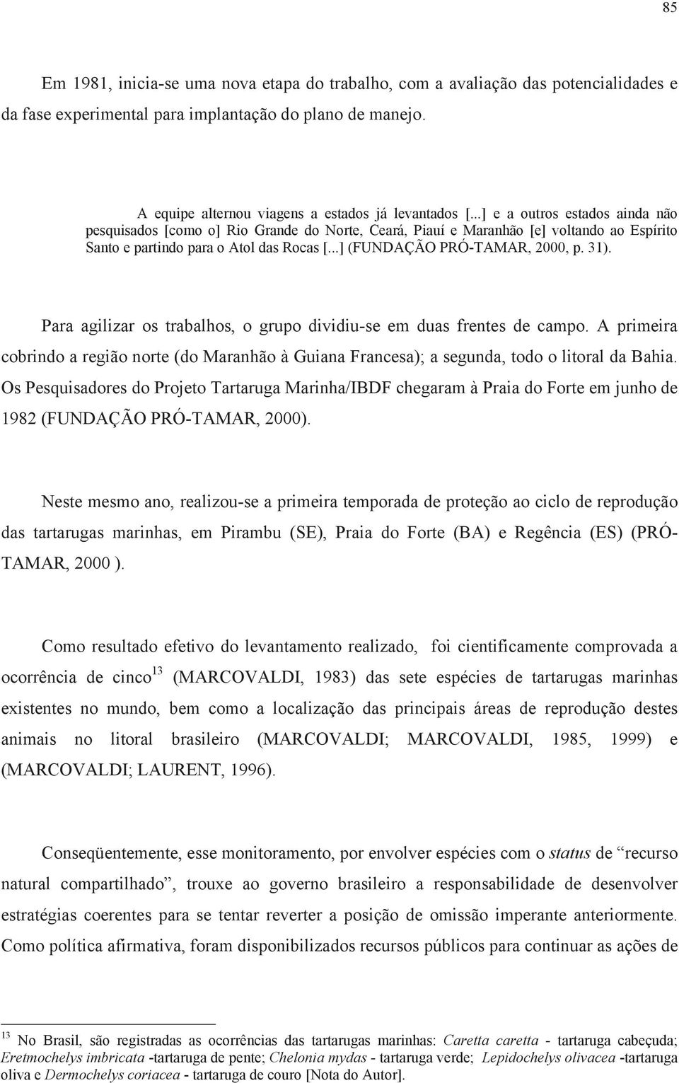 31). Para agilizar os trabalhos, o grupo dividiu-se em duas frentes de campo. A primeira cobrindo a região norte (do Maranhão à Guiana Francesa); a segunda, todo o litoral da Bahia.