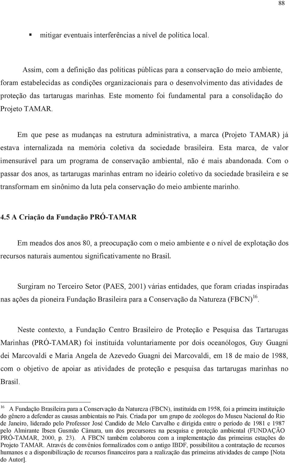 marinhas. Este momento foi fundamental para a consolidação do Projeto TAMAR.