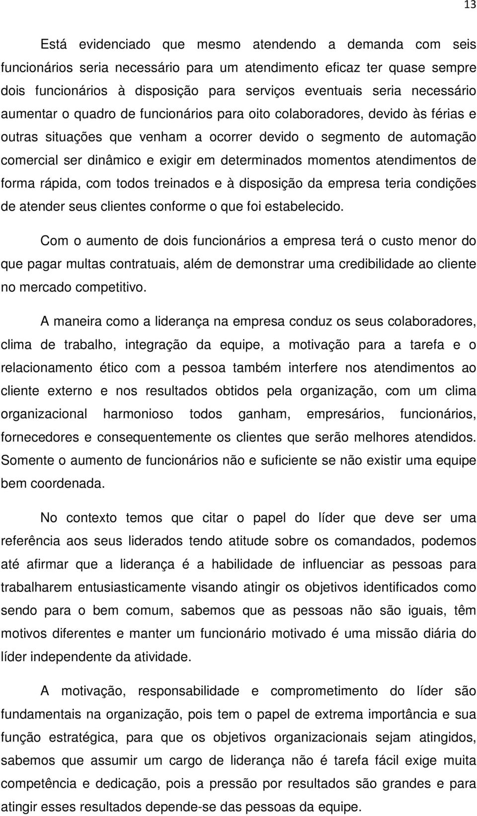 determinados momentos atendimentos de forma rápida, com todos treinados e à disposição da empresa teria condições de atender seus clientes conforme o que foi estabelecido.