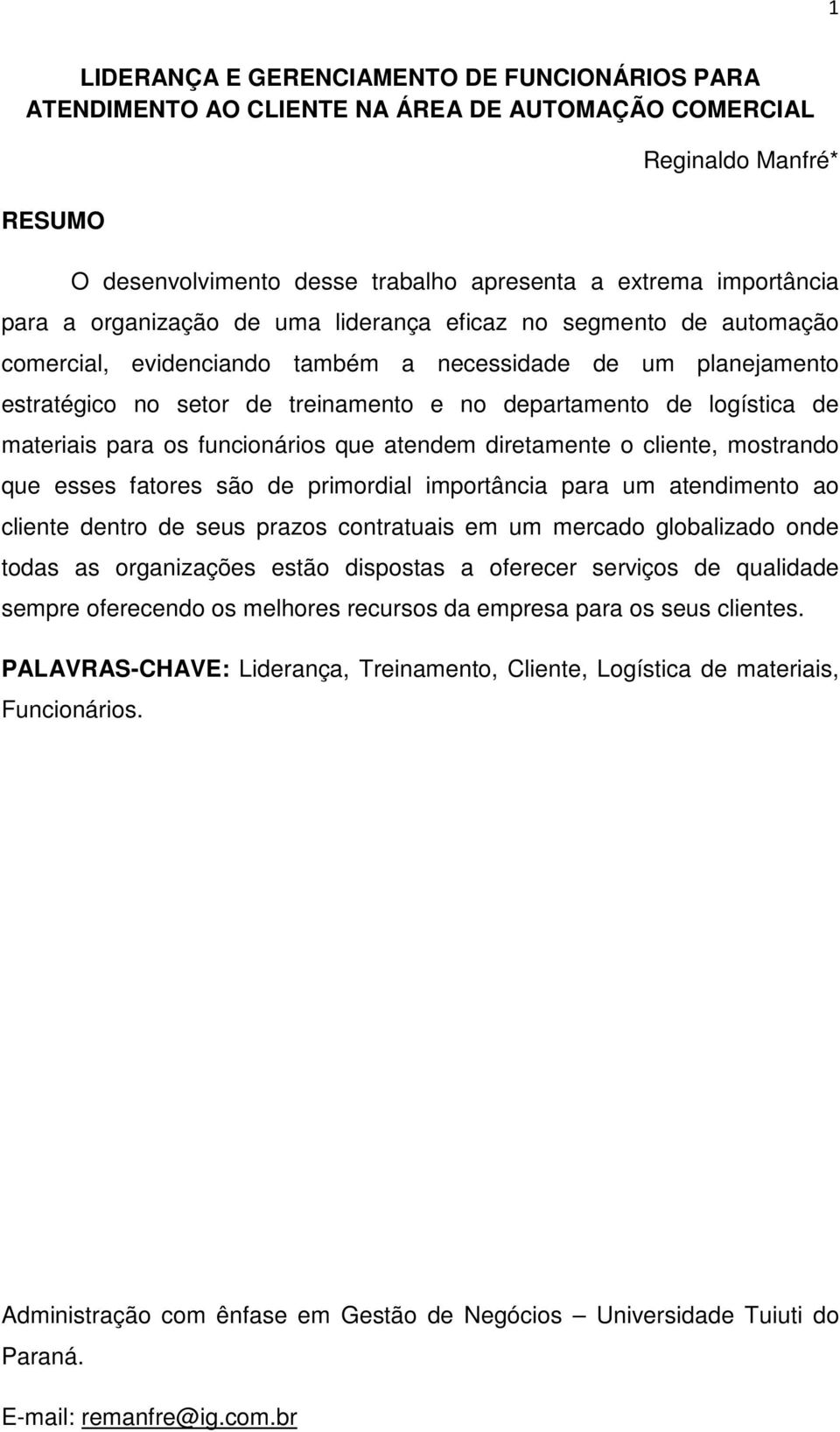 materiais para os funcionários que atendem diretamente o cliente, mostrando que esses fatores são de primordial importância para um atendimento ao cliente dentro de seus prazos contratuais em um