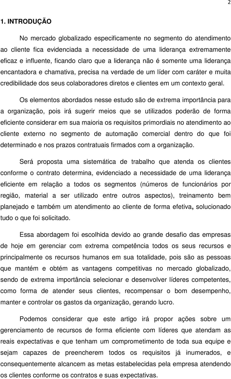 Os elementos abordados nesse estudo são de extrema importância para a organização, pois irá sugerir meios que se utilizados poderão de forma eficiente considerar em sua maioria os requisitos