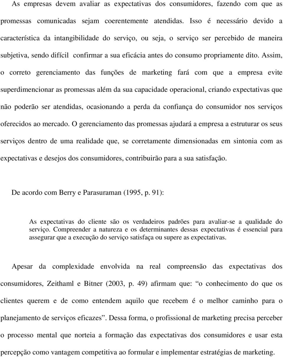 dito. Assim, o correto gerenciamento das funções de marketing fará com que a empresa evite superdimencionar as promessas além da sua capacidade operacional, criando expectativas que não poderão ser