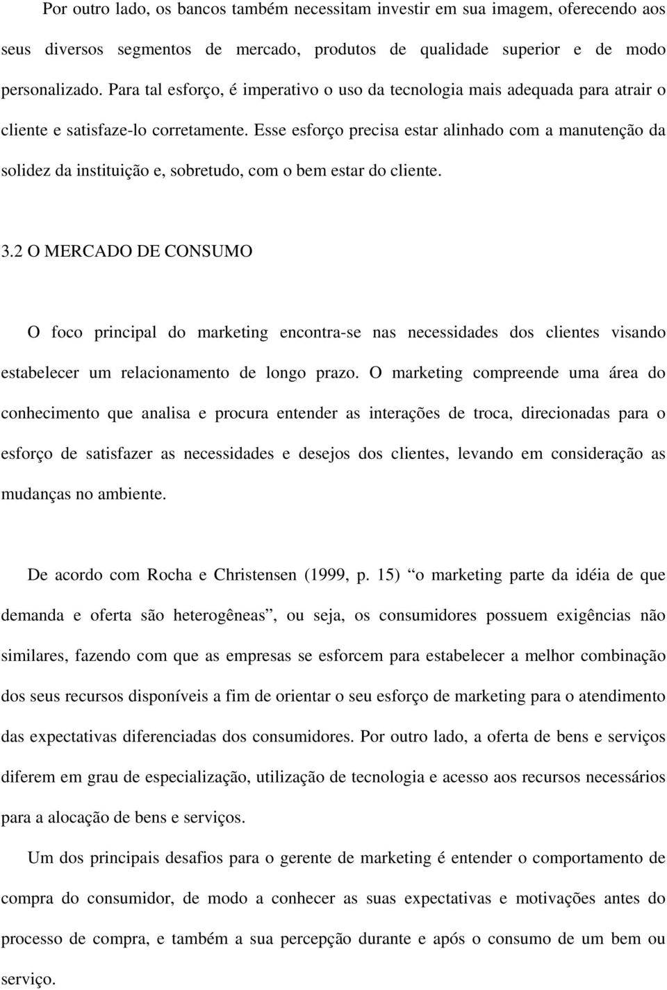 Esse esforço precisa estar alinhado com a manutenção da solidez da instituição e, sobretudo, com o bem estar do cliente. 3.