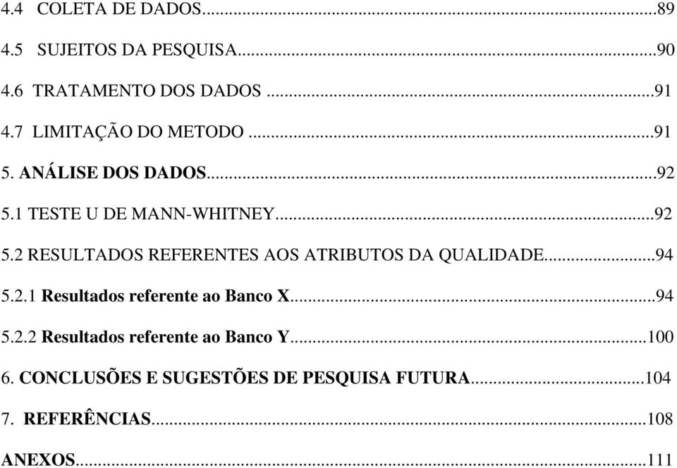 1 TESTE U DE MANN-WHITNEY...92 5.2 RESULTADOS REFERENTES AOS ATRIBUTOS DA QUALIDADE...94 5.2.1 Resultados referente ao Banco X.