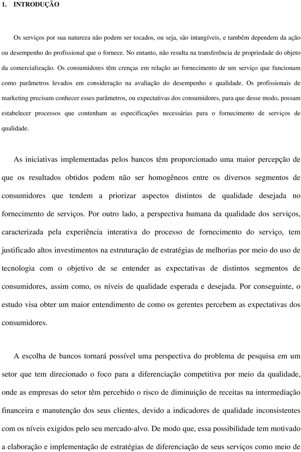 Os consumidores têm crenças em relação ao fornecimento de um serviço que funcionam como parâmetros levados em consideração na avaliação do desempenho e qualidade.