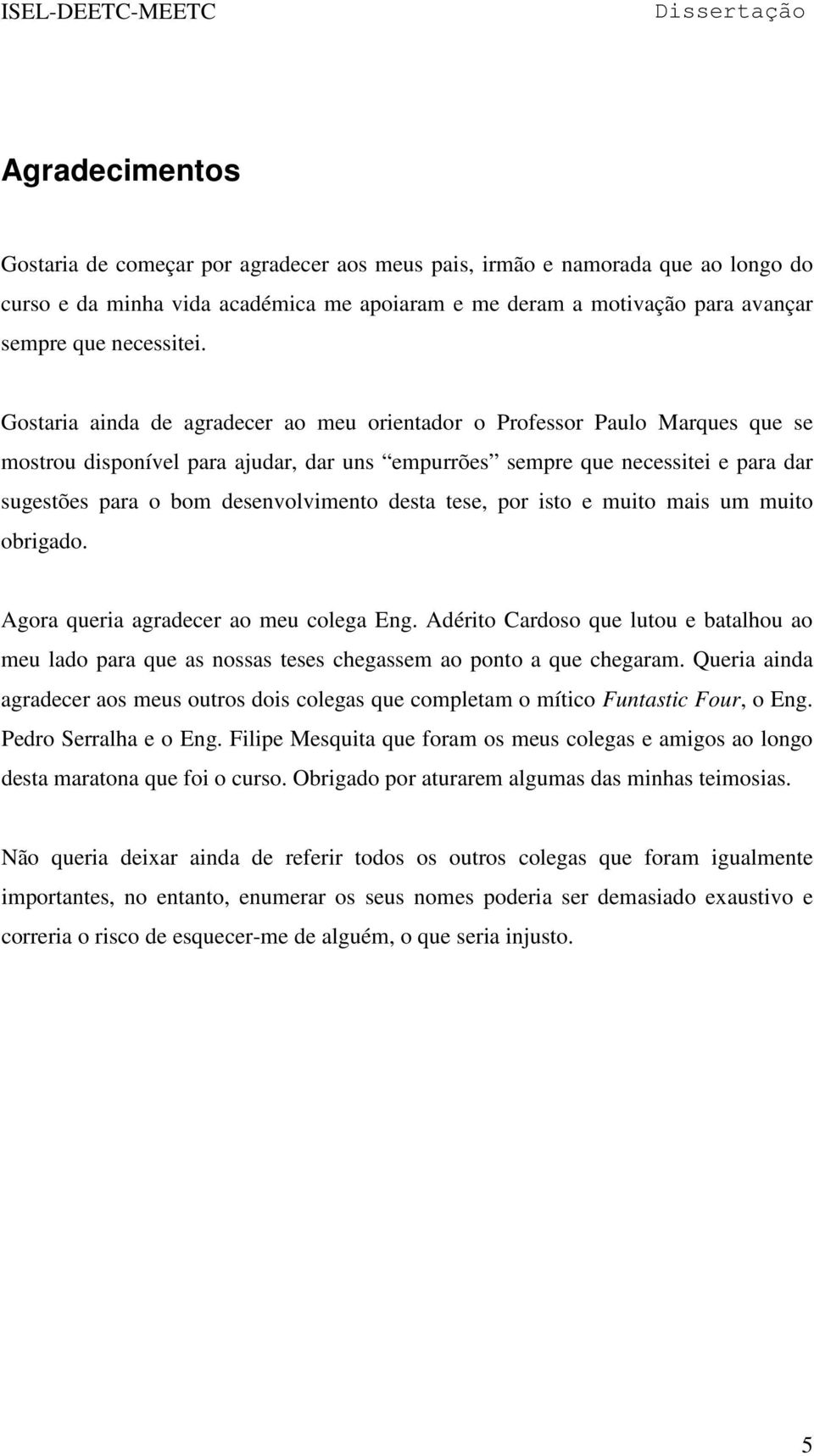 desta tese, por isto e muito mais um muito obrigado. Agora queria agradecer ao meu colega Eng.