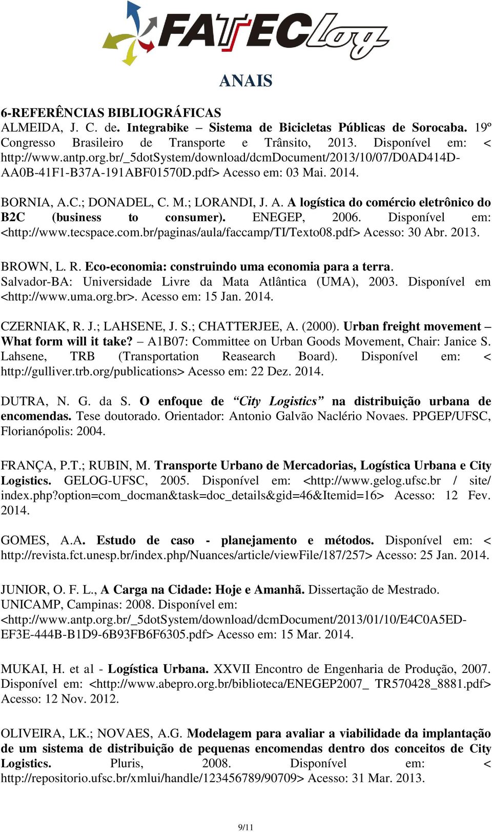 ENEGEP, 2006. Disponível em: <http://www.tecspace.com.br/paginas/aula/faccamp/ti/texto08.pdf> Acesso: 30 Abr. 2013. BROWN, L. R. Eco-economia: construindo uma economia para a terra.