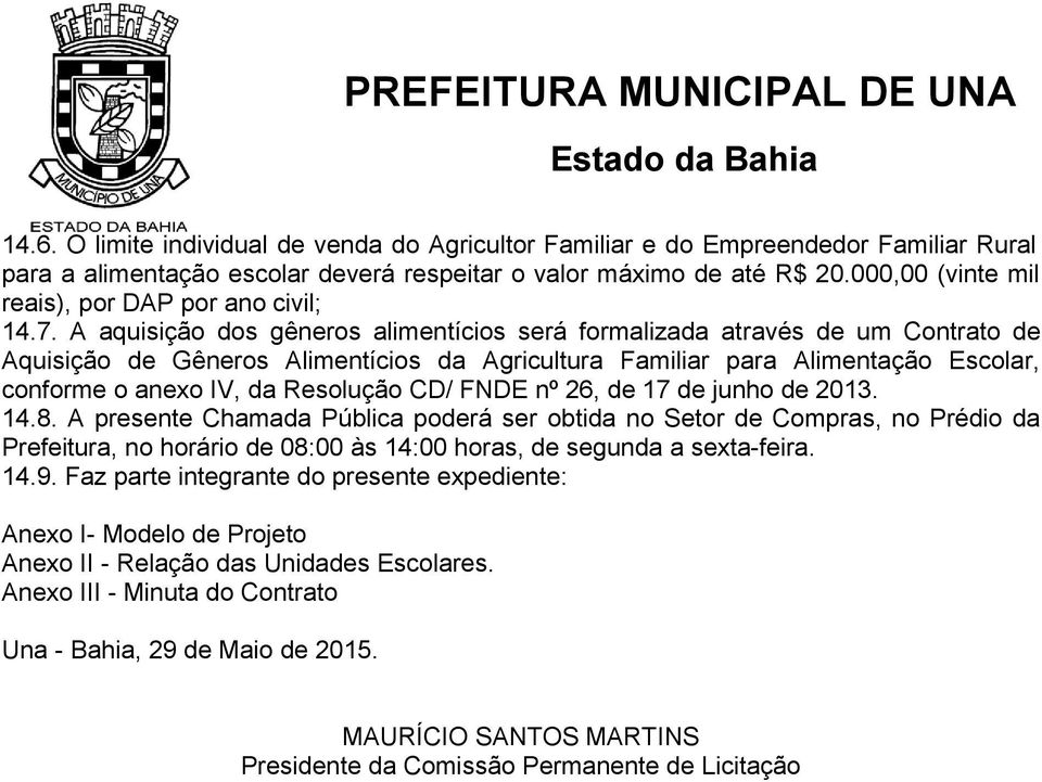 A aquisição dos gêneros alimentícios será formalizada através de um Contrato de Aquisição de Gêneros Alimentícios da Agricultura Familiar para Alimentação Escolar, conforme o anexo IV, da Resolução