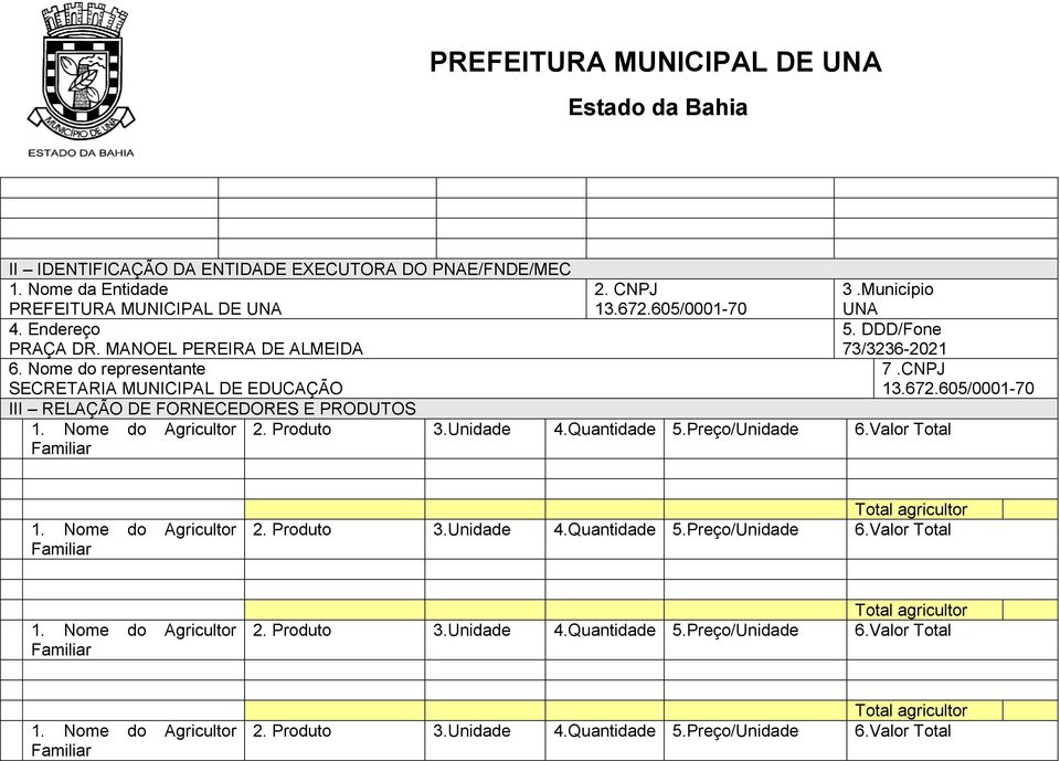 Nome do Agricultor 2. Produto 3.Unidade 4.Quantidade 5.Preço/Unidade 6.Valor Total Familiar 1. Nome do Agricultor Familiar Total agricultor 2. Produto 3.Unidade 4.Quantidade 5.Preço/Unidade 6.Valor Total 1.