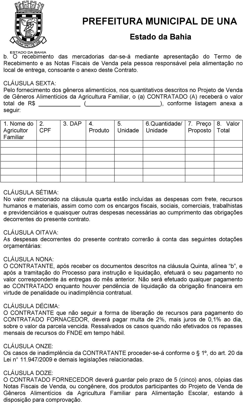 CLÁUSULA SEXTA: Pelo fornecimento dos gêneros alimentícios, nos quantitativos descritos no Projeto de Venda de Gêneros Alimentícios da Agricultura Familiar, o (a) CONTRATADO (A) receberá o valor