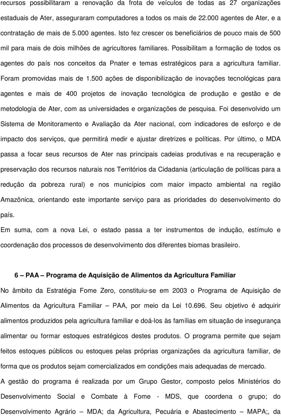 Possibilitam a formação de todos os agentes do país nos conceitos da Pnater e temas estratégicos para a agricultura familiar. Foram promovidas mais de 1.