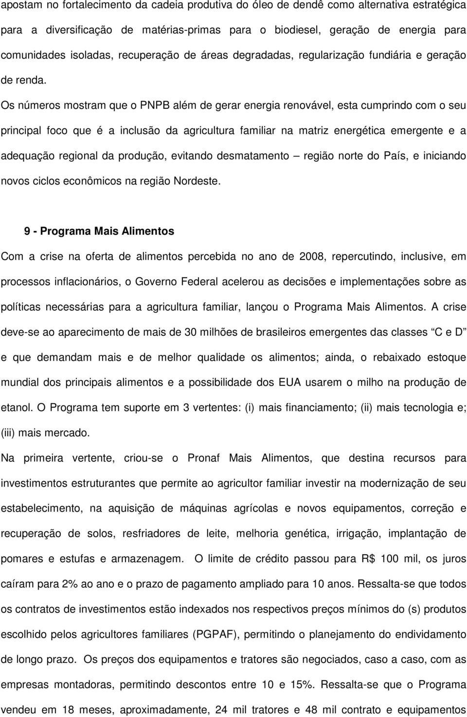 Os números mostram que o PNPB além de gerar energia renovável, esta cumprindo com o seu principal foco que é a inclusão da agricultura familiar na matriz energética emergente e a adequação regional