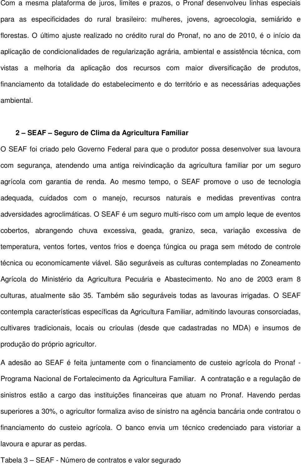 aplicação dos recursos com maior diversificação de produtos, financiamento da totalidade do estabelecimento e do território e as necessárias adequações ambiental.