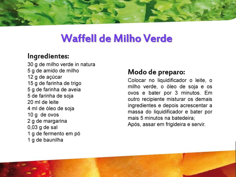 baunilha Modo de preparo: Colocar no liquidificador o leite, o milho verde, o óleo de soja e os ovos e bater por 3 minutos.