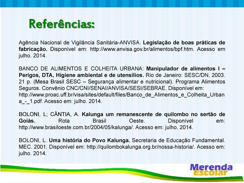 (Mesa Brasil SESC Segurança alimentar e nutricional). Programa Alimentos Seguros. Convênio CNC/CNI/SENAI/ANVISA/SESI/SEBRAE. Disponível em: http://www.proac.uff.