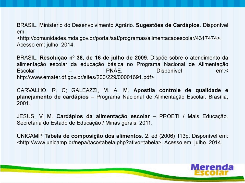 gov.br/sites/200/229/00001691.pdf>. CARVALHO, R. C; GALEAZZI, M. A. M. Apostila controle de qualidade e planejamento de cardápios Programa Nacional de Alimentação Escolar. Brasília, 2001. JESUS, V. M. Cardápios da alimentação escolar PROETI / Mais Educação.