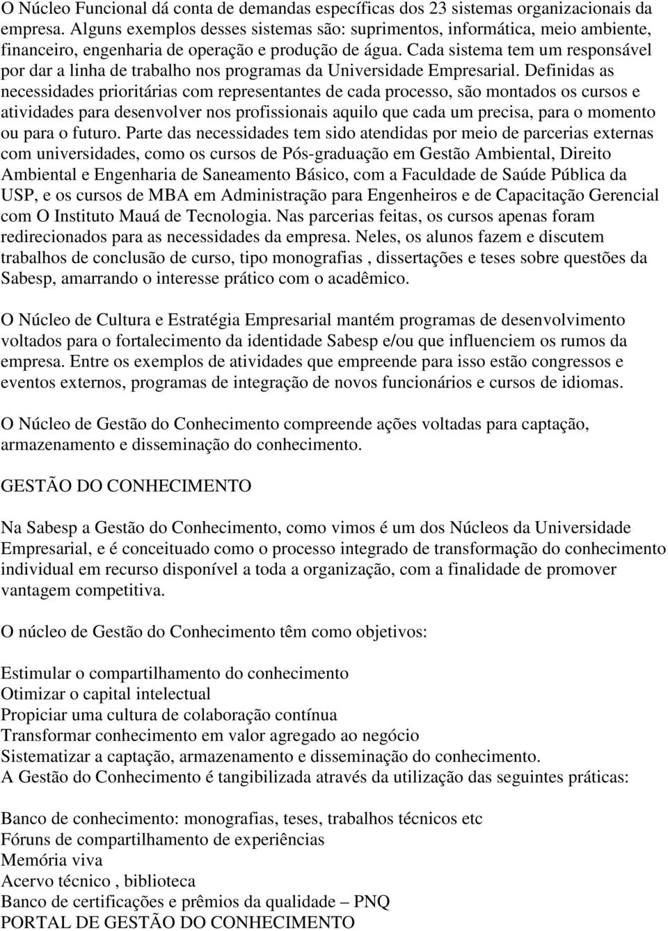 Cada sistema tem um responsável por dar a linha de trabalho nos programas da Universidade Empresarial.