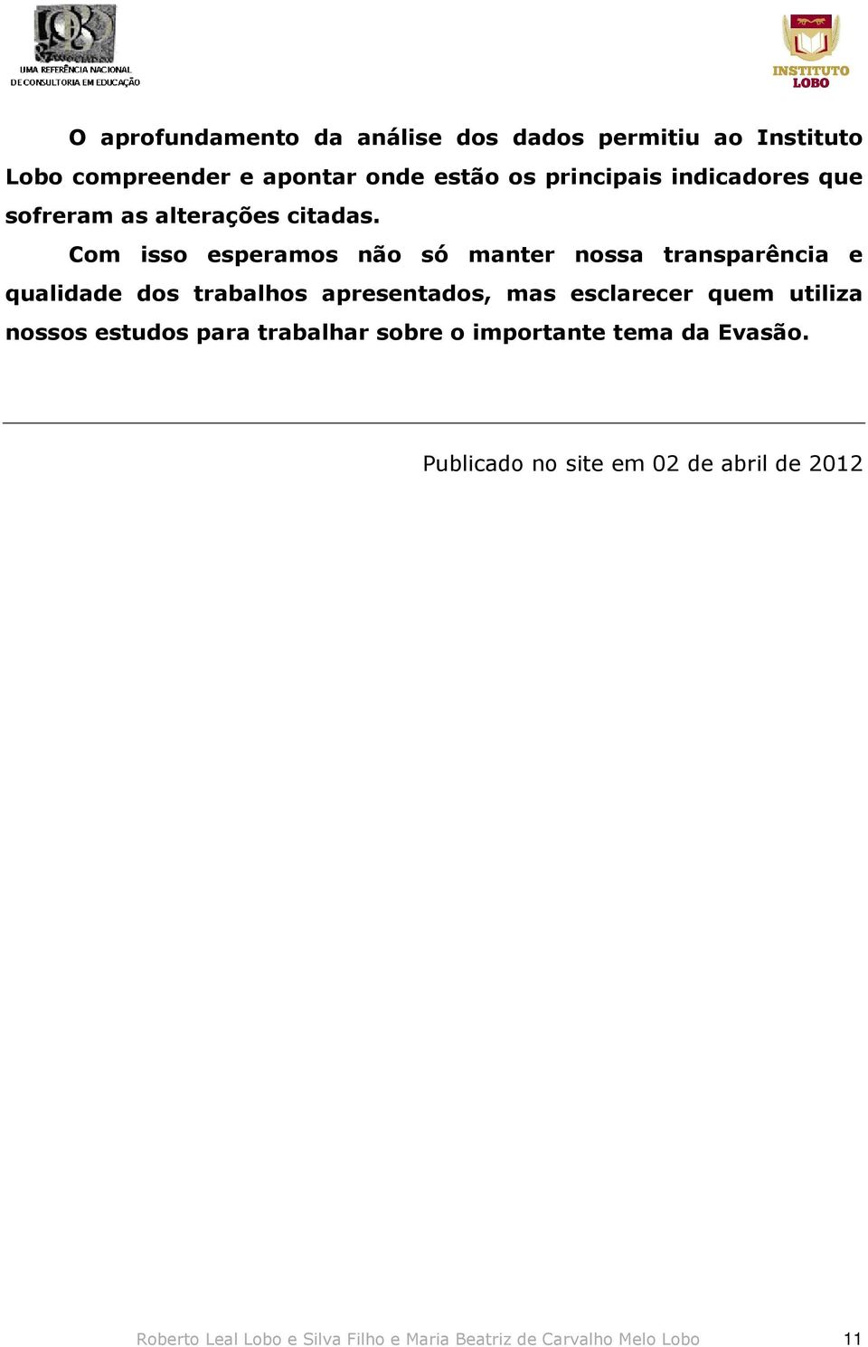 Com isso esperamos não só manter nossa transparência e qualidade dos trabalhos apresentados, mas esclarecer quem