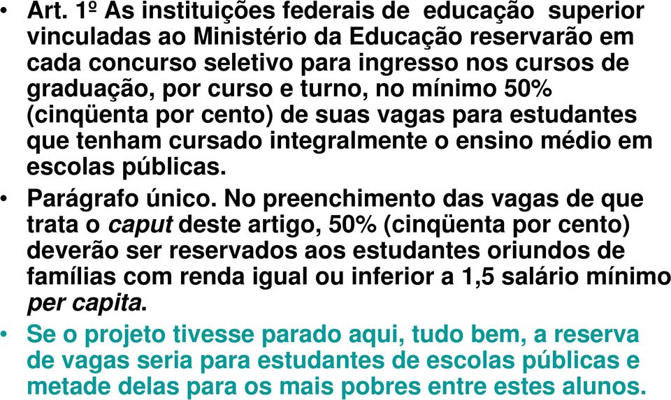 No preenchimento das vagas de que trata o caput deste artigo, 50% (cinqüenta por cento) deverão ser reservados aos estudantes oriundos de famílias com renda igual ou inferior a