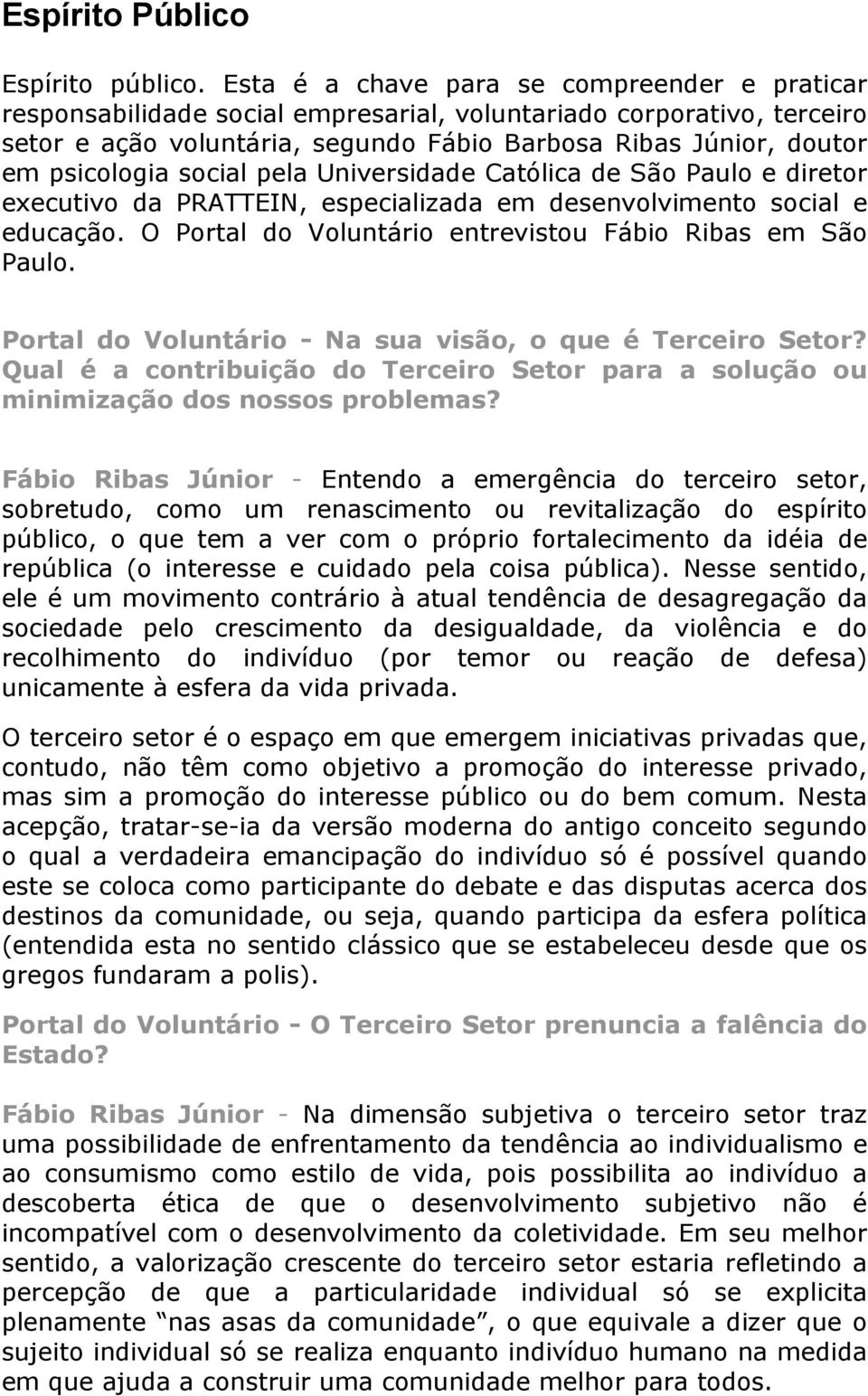 social pela Universidade Católica de São Paulo e diretor executivo da PRATTEIN, especializada em desenvolvimento social e educação. O Portal do Voluntário entrevistou Fábio Ribas em São Paulo.