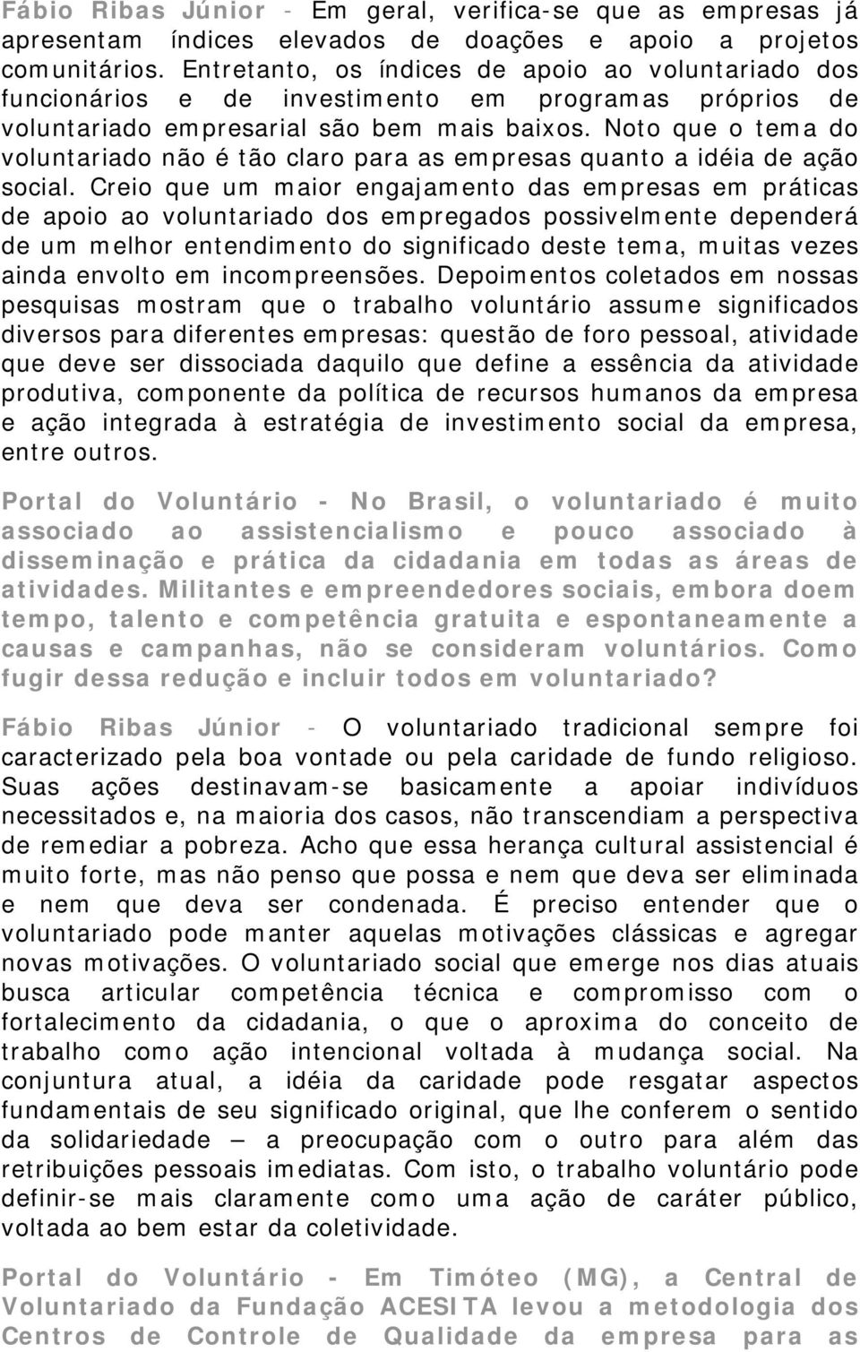 Noto que o tema do voluntariado não é tão claro para as empresas quanto a idéia de ação social.