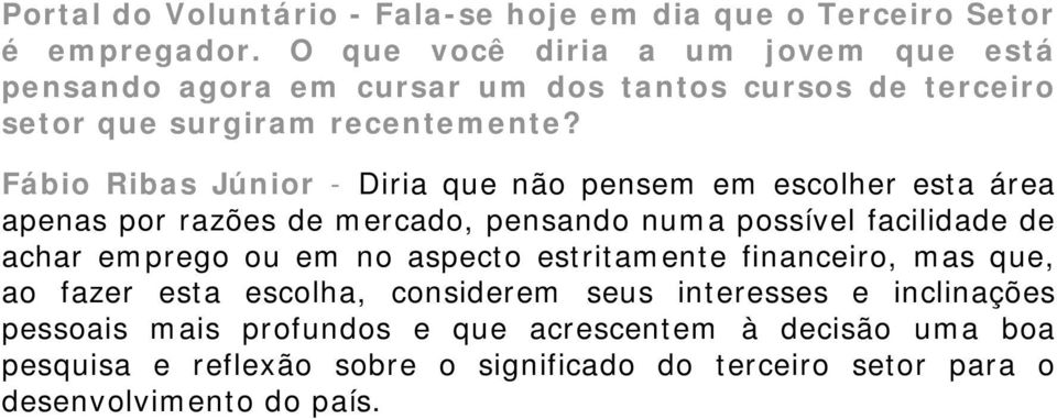 Fábio Ribas Júnior - Diria que não pensem em escolher esta área apenas por razões de mercado, pensando numa possível facilidade de achar emprego ou em no