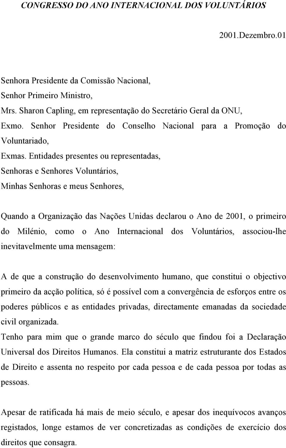 Entidades presentes ou representadas, Senhoras e Senhores Voluntários, Minhas Senhoras e meus Senhores, Quando a Organização das Nações Unidas declarou o Ano de 2001, o primeiro do Milénio, como o